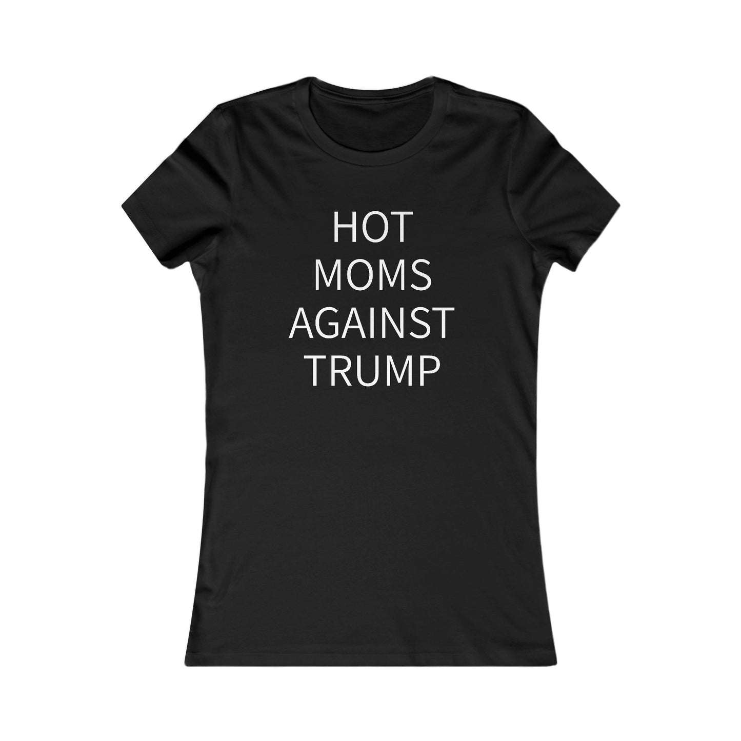 Hot Moms Against Trump Women's Favorite Tee