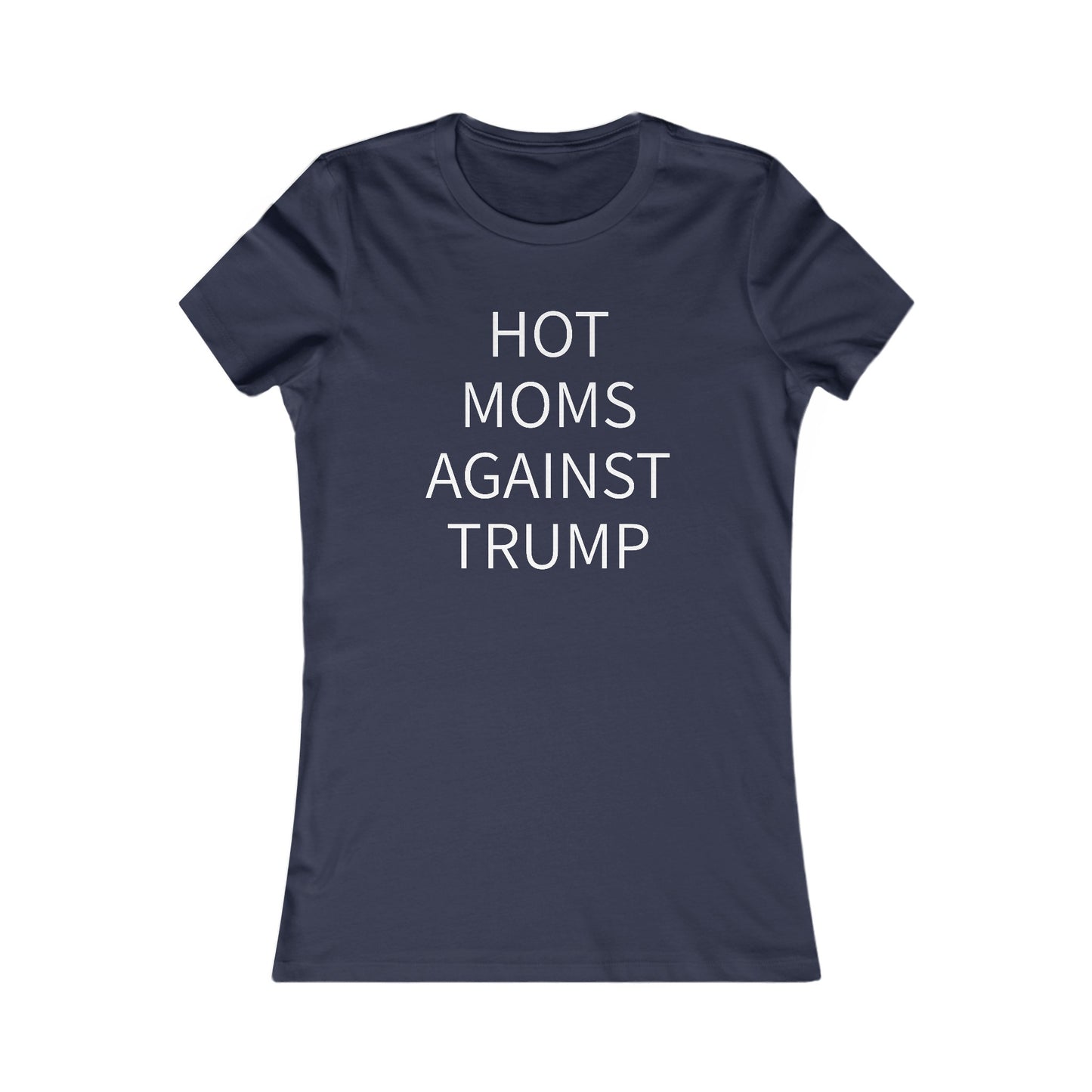Hot Moms Against Trump Women's Favorite Tee